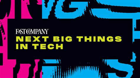 Fast Companys Next Big Things In Tech Revealed